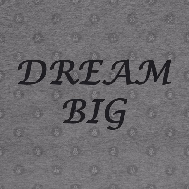 DREAM BIG by DESIGNSBY101